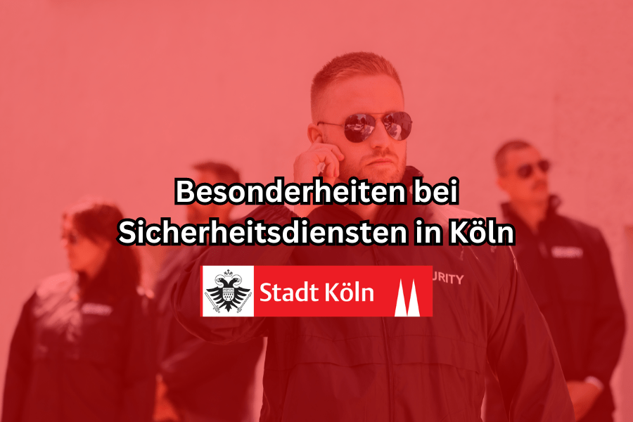 Besonderheiten bei Sicherheitsdiensten in Köln